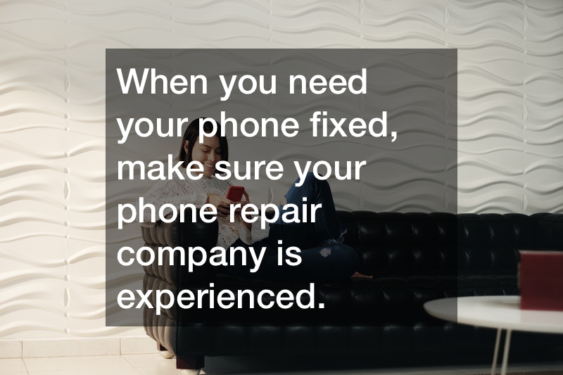 When you need your phone fixed, make sure your phone repair company is experienced.